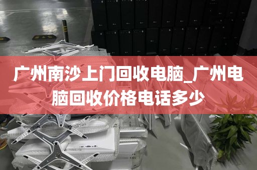 广州南沙上门回收电脑_广州电脑回收价格电话多少