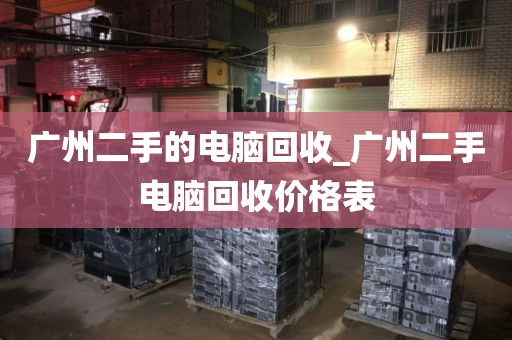 广州二手的电脑回收_广州二手电脑回收价格表