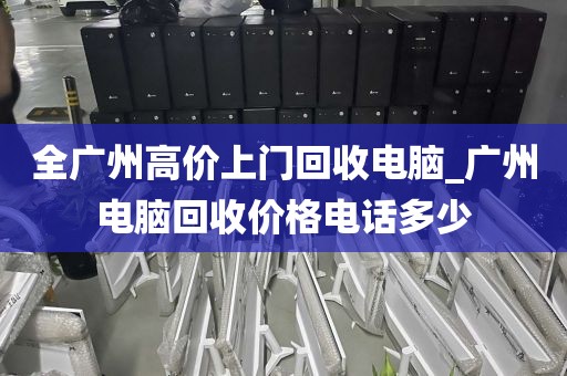 全广州高价上门回收电脑_广州电脑回收价格电话多少