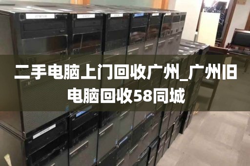 二手电脑上门回收广州_广州旧电脑回收58同城