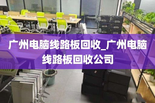 广州电脑线路板回收_广州电脑线路板回收公司