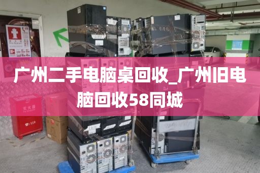 广州二手电脑桌回收_广州旧电脑回收58同城