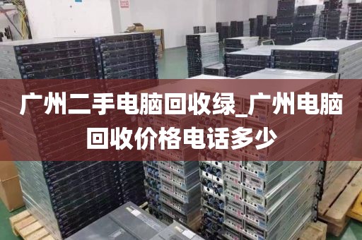 广州二手电脑回收绿_广州电脑回收价格电话多少