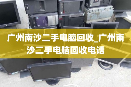 广州南沙二手电脑回收_广州南沙二手电脑回收电话